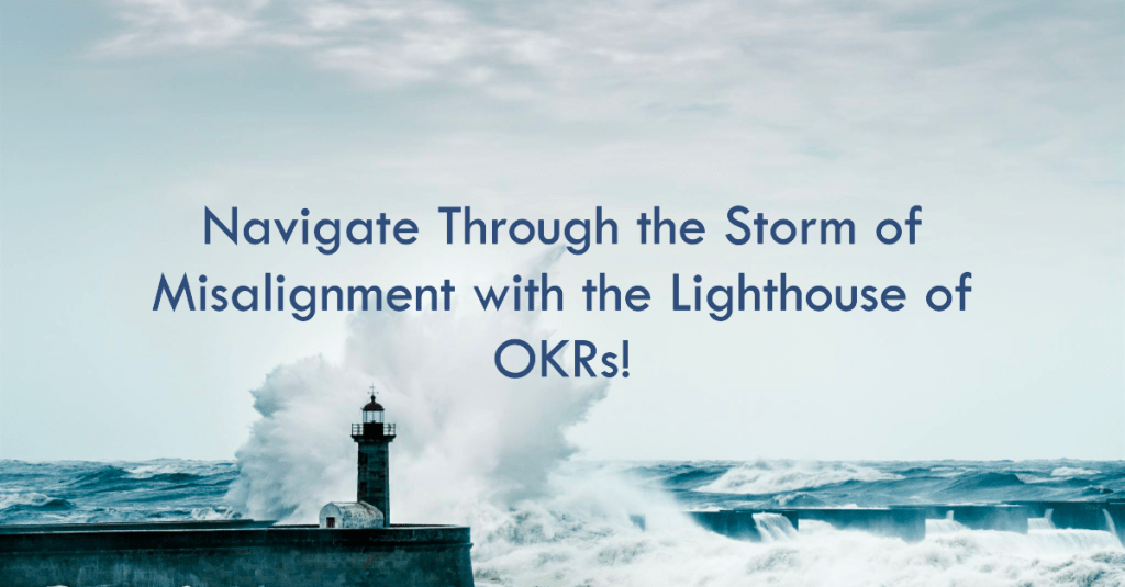 Navigate Through the Storm of Misalignment with the Lighthouse of OKRs!